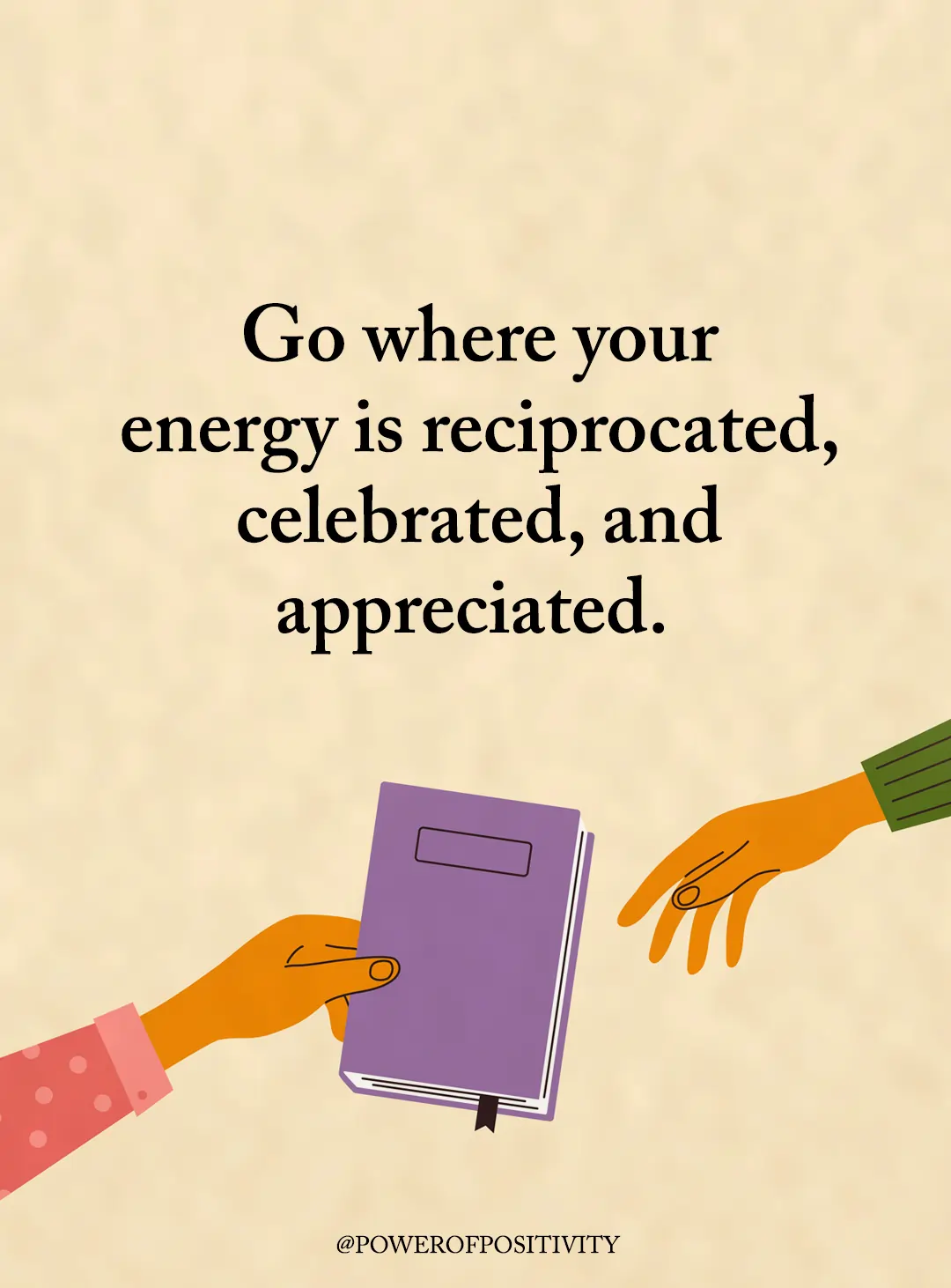 go where your energy is reciprocated